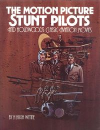MOTION PICTURE STUNT PILOTS AND HOLLYWOOD'S CLASSIC AVIATION MOVIES